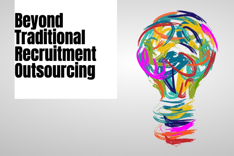 RPO Reimagined: Beyond Traditional Recruitment Outsourcing